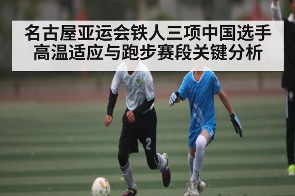 名古屋亚运会铁人三项中国选手高温适应与跑步赛段关键分析