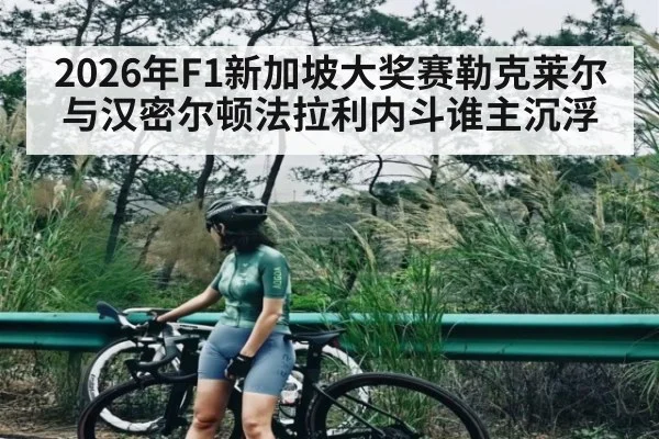 2026年F1新加坡大奖赛勒克莱尔与汉密尔顿法拉利内斗谁主沉浮